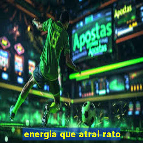 energia que atrai rato